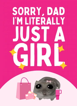 Sorry, Dad I'm Literally Just a Girl - Sad Hamster Meme