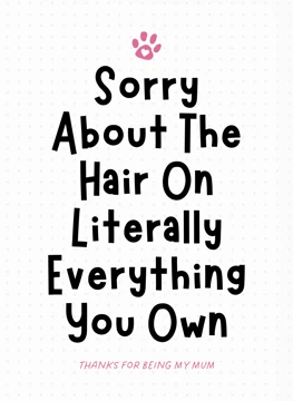 Sorry About The Hair On Everything You Own Mum