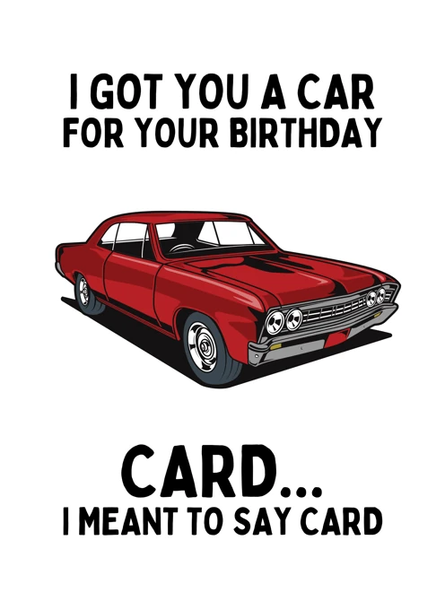 I Got You a Car... I Meant to Say Card - Birthday