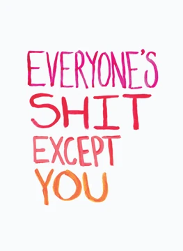 Everyone's Shit Except You