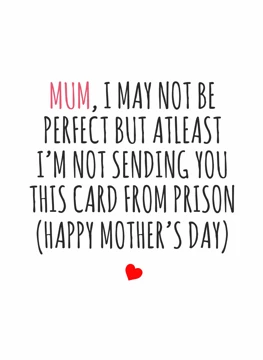 Mum, At least I'm Not Sending This Card From Prison