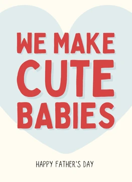 We Make Cute Babies - Father's Day