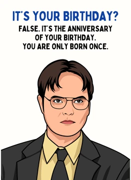 It's Your Birthday? False. - Dwight Schrute