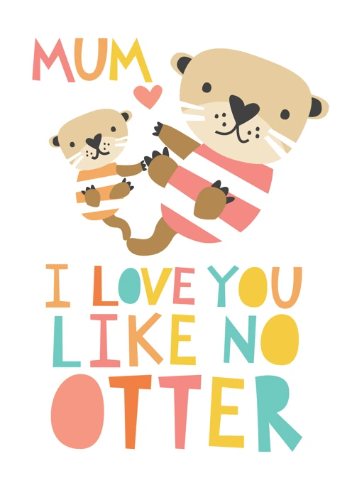 Mum, I love you like no otter
