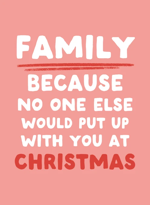 Family Because No One Else Would Put Up With You