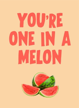 You're One In A Melon