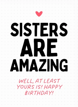 Sisters Are Amazing - Well, Yours Is!