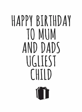 Happy Birthday To Mum and Dad's Ugliest Child