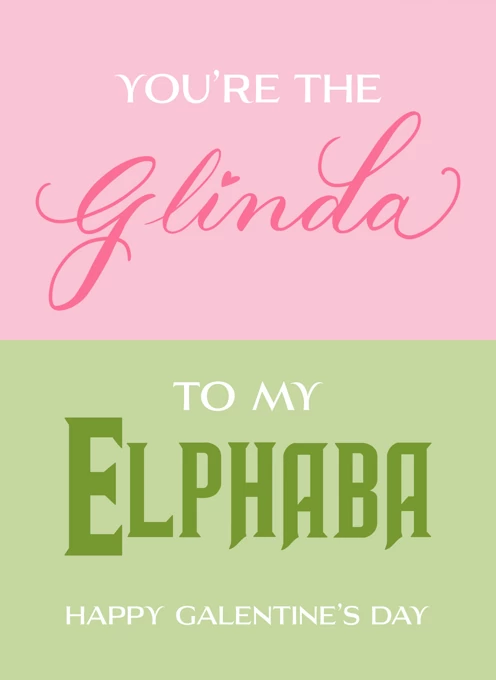 You're the Glinda to my Elphaba
