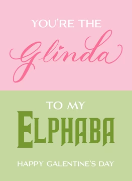 You're the Glinda to my Elphaba
