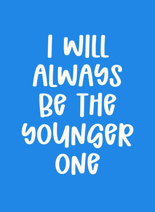 I Will Always Be the Younger One