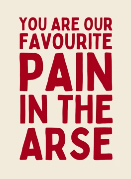 Our Favourite Pain in the Arse