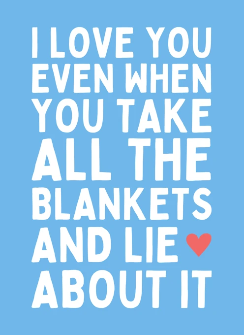 I Love You Even When You Take All The Blankets