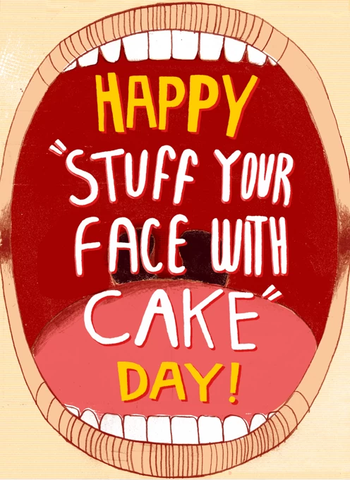 Happy Stuff Your Face With Cake Day!