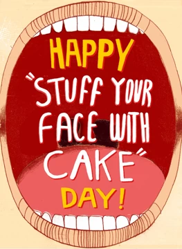 Happy Stuff Your Face With Cake Day!