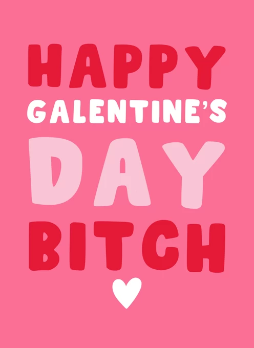 Happy Galentine's Day Bitch