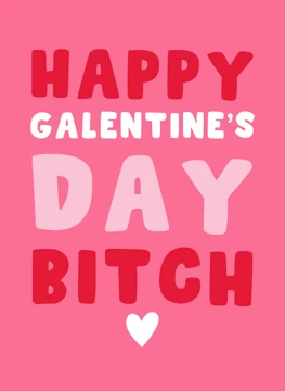 Happy Galentine's Day Bitch