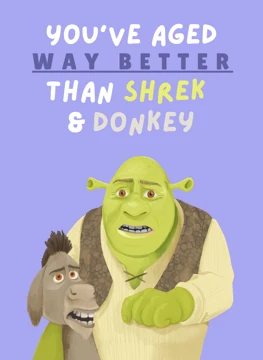 You've Aged Way Better Than Shrek & Donkey