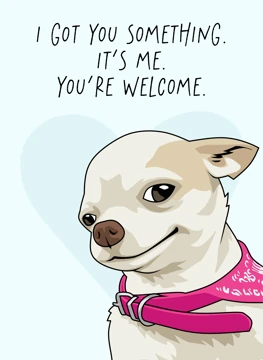 I Got You Something It's Me - Chihuahua