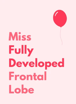 Miss Fully Developed Frontal Lobe