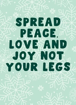Spread Peace, Love and Joy - Not Your Legs