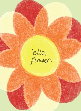 'ello, flower.
