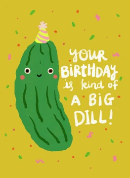 Your Birthday is Kind of a Big Dill