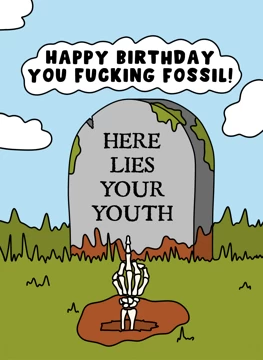 Happy Birthday, You Fucking Fossil!