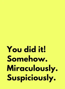 You did it! Somehow.