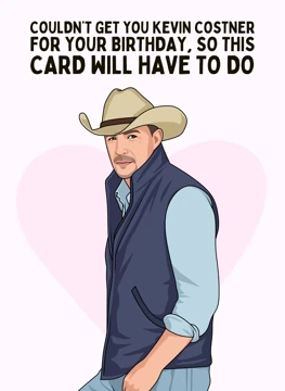 Couldn't Get Kevin Costner For Your Birthday