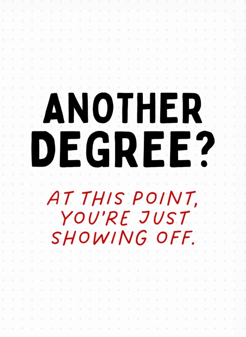 Another Degree? You're Showing Off
