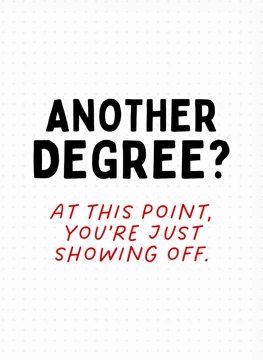 Another Degree? You're Showing Off