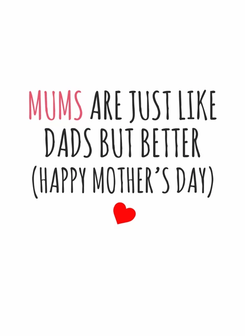 Mums Are Just Like Dads But Better