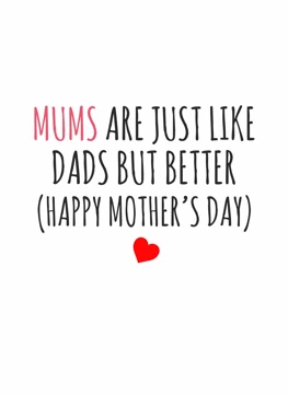 Mums Are Just Like Dads But Better