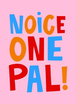 Noice One Pal