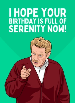I Hope Your Birthday Is Full of Serenity Now! Frank Costanza