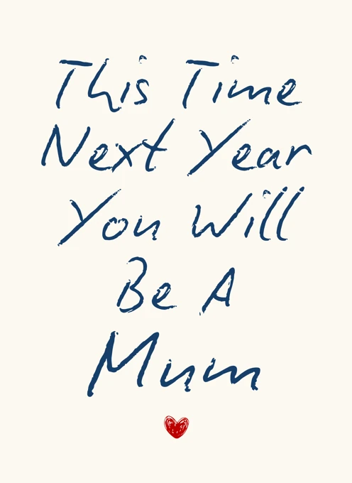 This Time Next Year You'll Be a Mum