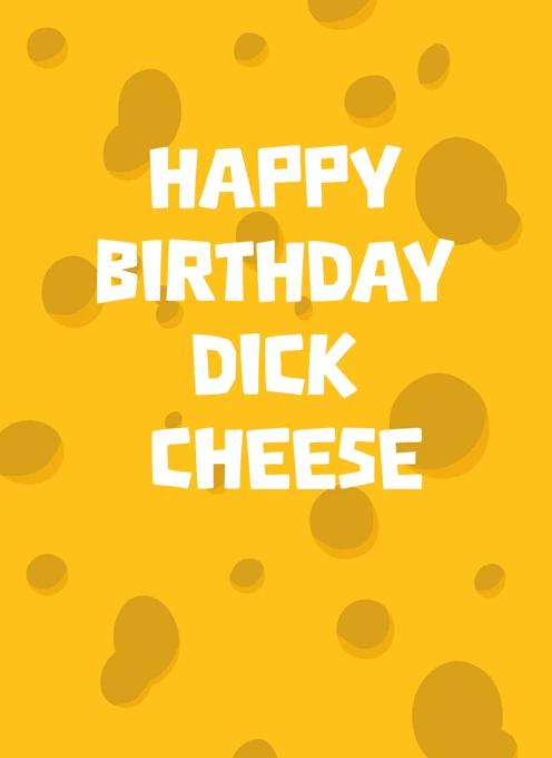 Happy Birthday Dick Cheese