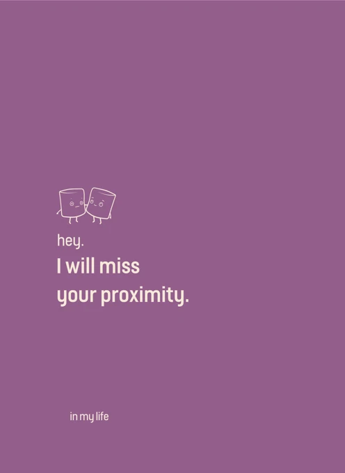 I Will Miss Your Proximity